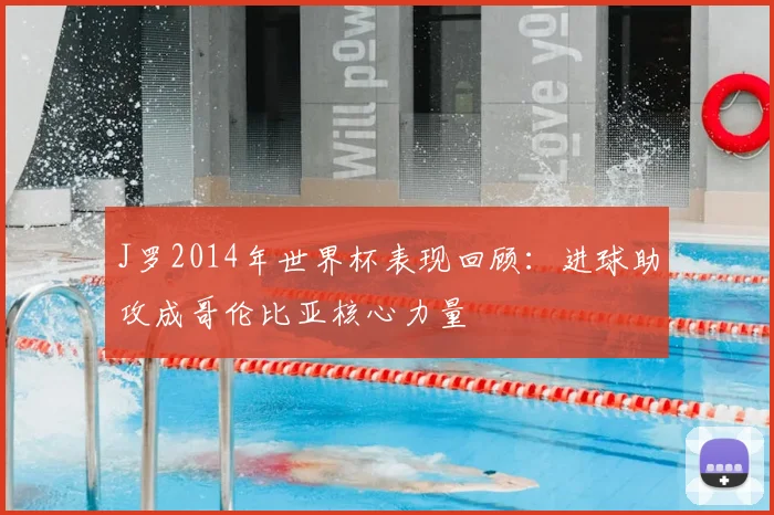 J罗2014年世界杯表现回顾：进球助攻成哥伦比亚核心力量