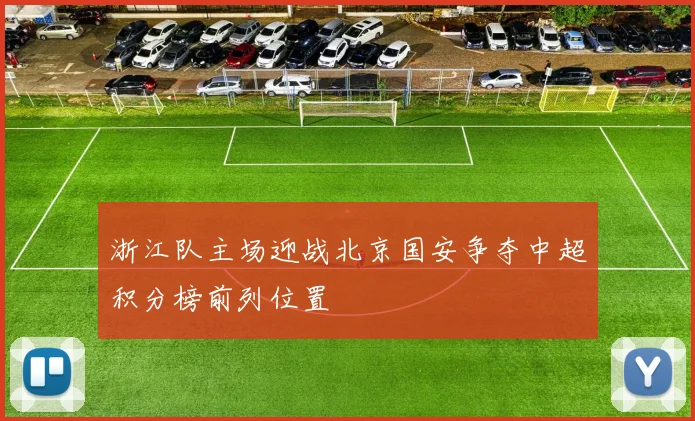 浙江队主场迎战北京国安争夺中超积分榜前列位置